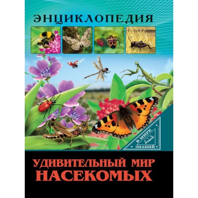 ЭНЦИКЛОПЕДИЯ. В МИРЕ ЗНАНИЙ. УДИВИТЕЛЬНЫЙ МИР НАСЕКОМЫХ