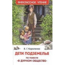 Внеклассное чтение Короленко В. Короленко В. Дети подземелья (По повести "В дурном обществе") (ВЧ) Росмэн 9785353101406