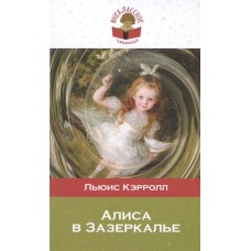 Внеклассное чтение Кэрролл Л. Алиса в Зазеркалье (с иллюстрациями) 978-5-699-83604-8