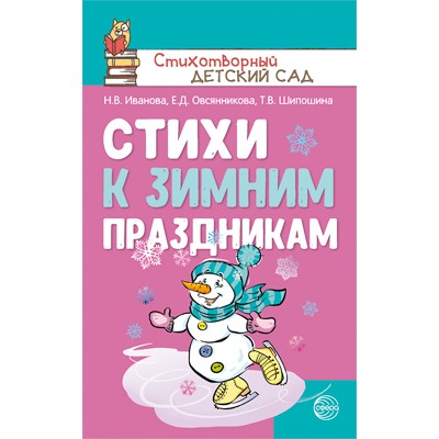 Стихи к зимним праздникам/ Иванова Н.В., Овсянникова Е.Д., Шипошина Т.В. / Стихотворный детский сад изд-во: Сфера авт:Иванова Н.В., Овсянникова Е.Д., Шипошина Т.В. 9785994927755