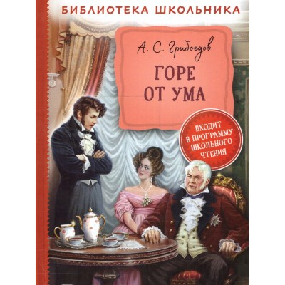 Библиотека школьника Грибоедов А. Грибоедов А. Горе от ума (Библиотека школьника) Росмэн 9785353097617