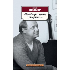 Азбука-Классика (мягк/обл.) Визбор Ю. Не верь разлукам старина... Махаон 978-5-389-19484-7