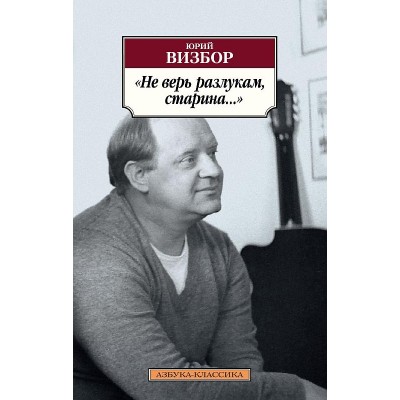 Азбука-Классика (мягк/обл.) Визбор Ю. Не верь разлукам старина... Махаон 978-5-389-19484-7