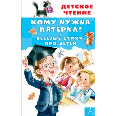 Александрова З.Н., Токмакова И.П. Кому нужна пятёрка? Весёлые стихи про детей 978-5-17-158620-1