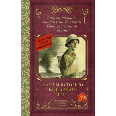 Классика для школьников Алтаузен Д., Артемов А., Багрицкий В. "Нам было только по двадцать лет..." Стихи поэтов, павших на Великой Отечественной войне 978-5-17-153766-1