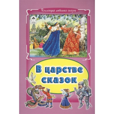 В царстве сказок (Коллекция любимых сказок, интегральный переплёт) 978-5-9930-1801-0 / Коллекция любимых сказок (Интегральный переплёт) изд-во: Алтей авт:Русская народная сказка