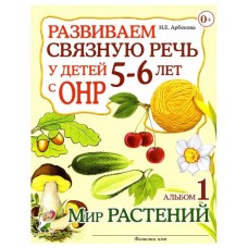 Развиваем связную речь у детей 5-6 лет с ОНР. Альбом 1. Мир растений. авт:Арбекова Н.Е. 978-5-00160-648-2