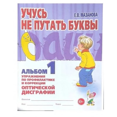 Учусь не путать буквы. Альбом №1. Упражнения по профилактике и коррекции оптической дисграфии. авт:Мазанова Е.В. 978-5-00160-592-8