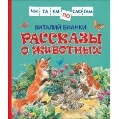 Бианки В. Рассказы о животных (Читаем по слогам) / Читаем по слогам изд-во: Росмэн авт:Бианки В.В.