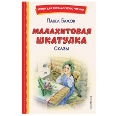 Бажов П.П. Малахитовая шкатулка. Сказы (ил. Т. Ляхович, Е. Шафранской) 978-5-04-172868-7