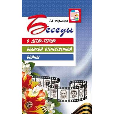 Шорыгина Т.А. Беседы о детях-героях Великой Отечественной войны. 2-е изд. (К 75-летию Великой Победы!) Сфера
