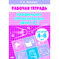 Учимся играя Ткаченко Е. Правильно произносим звук [С] (для детей 4-8 лет). Рабочая тетрадь