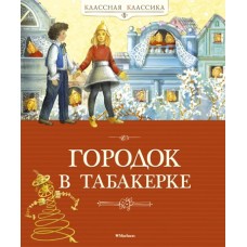 Городок в табакерке / Классная классика изд-во: Махаон авт:Погорельский А., Одоевский В., Гаршин В.